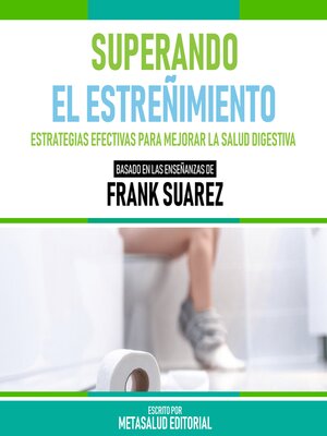 cover image of Superando El Estreñimiento--Basado En Las Enseñanzas De Frank Suarez